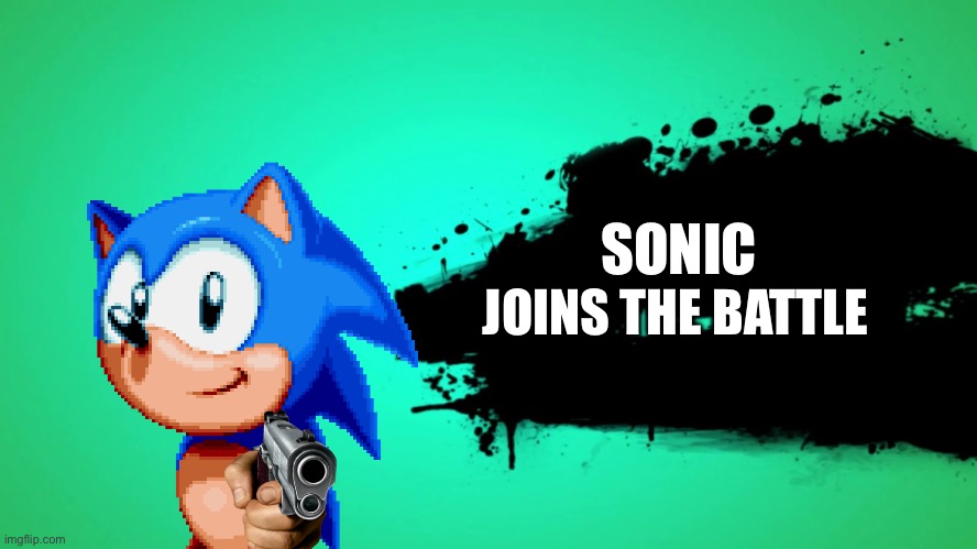 EVERYONE JOINS THE BATTLE | SONIC; JOINS THE BATTLE | image tagged in everyone joins the battle | made w/ Imgflip meme maker
