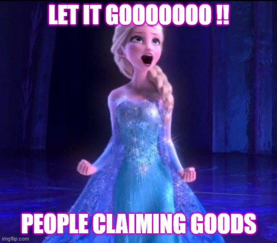 Let it go | LET IT GOOOOOOO !! PEOPLE CLAIMING GOODS | image tagged in let it go | made w/ Imgflip meme maker