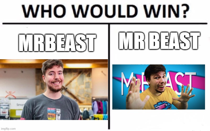 The Battle that ends it all. | MR BEAST; MRBEAST | image tagged in memes,who would win,fake mrbeast,mrbeast | made w/ Imgflip meme maker