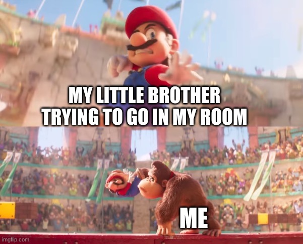 If you had a younger brother, you would get this | MY LITTLE BROTHER TRYING TO GO IN MY ROOM; ME | image tagged in donkey kong grabbing mario | made w/ Imgflip meme maker