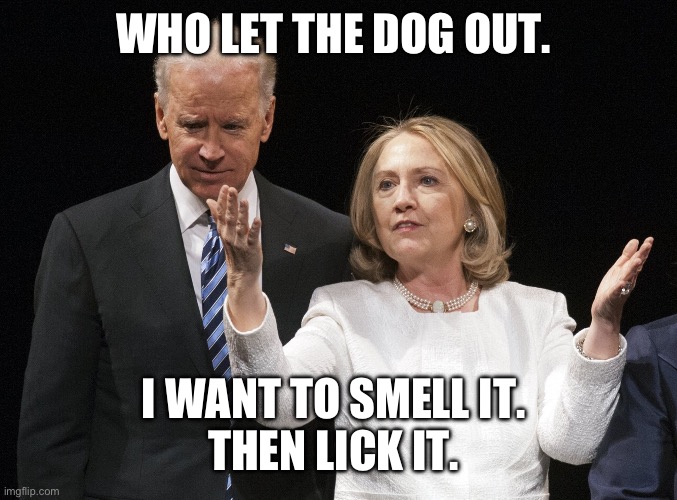 They never thought they would lose | WHO LET THE DOG OUT. I WANT TO SMELL IT. 
THEN LICK IT. | image tagged in they never thought they would lose | made w/ Imgflip meme maker