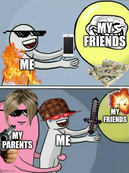 cool meme | MY FRIENDS; ME; MY FRIENDS; MY PARENTS; ME | image tagged in memes,running away balloon | made w/ Imgflip meme maker