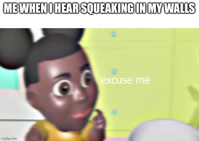 O_O | ME WHEN I HEAR SQUEAKING IN MY WALLS | image tagged in excuse me amanda with space for text | made w/ Imgflip meme maker