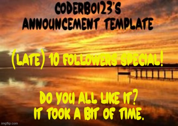I made an announcement template for 10 followers! (Ik I'm late) | (late) 10 followers special! do you all like it? It took a bit of time. | image tagged in coderboi23 announcement template,announcement,template,you have been blessed for reading the tags | made w/ Imgflip meme maker