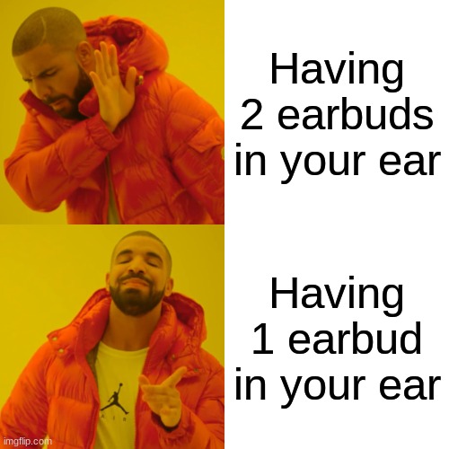 If only 1 earbud, ur cool | Having 2 earbuds in your ear; Having 1 earbud in your ear | image tagged in memes,drake hotline bling | made w/ Imgflip meme maker