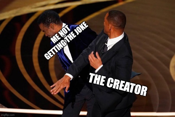 Will Smith Slap | ME NOT GETTING THE JOKE; THE CREATOR | image tagged in will smith slap | made w/ Imgflip meme maker