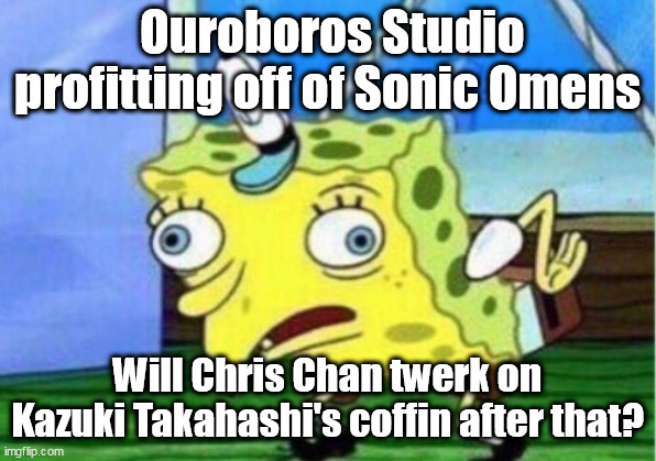 The Sonic Omens incident | Ouroboros Studio profitting off of Sonic Omens; Will Chris Chan twerk on Kazuki Takahashi's coffin after that? | image tagged in memes,mocking spongebob,sonic the hedgehog,yugioh | made w/ Imgflip meme maker