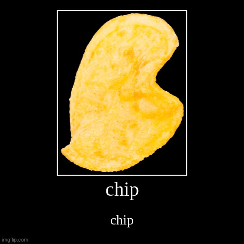 chip | chip | chip | image tagged in funny,chips | made w/ Imgflip demotivational maker