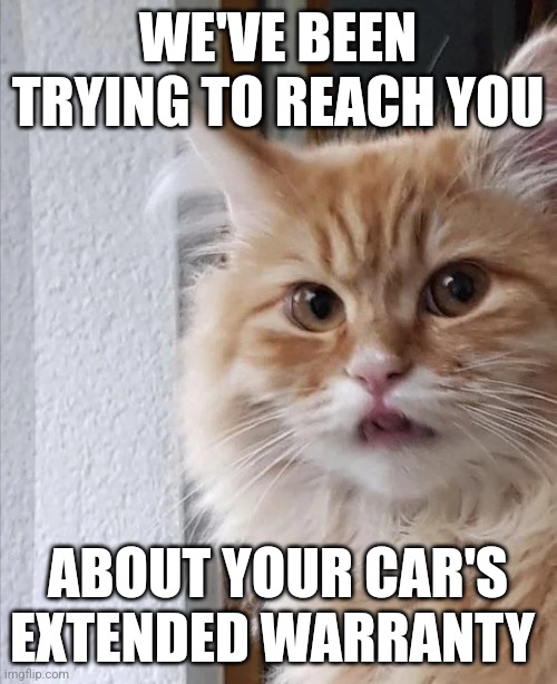 WE'VE BEEN TRYING TO REACH YOU; ABOUT YOUR CAR'S EXTENDED WARRANTY | made w/ Imgflip meme maker