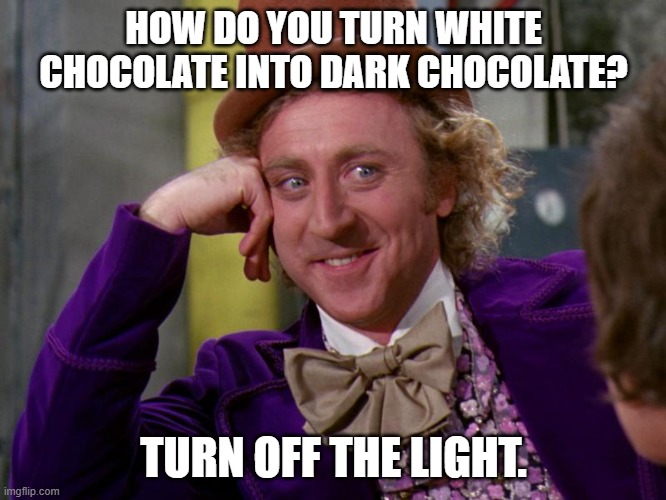 Daily Bad Dad Joke May 8 2023 | HOW DO YOU TURN WHITE CHOCOLATE INTO DARK CHOCOLATE? TURN OFF THE LIGHT. | image tagged in charlie-chocolate-factory | made w/ Imgflip meme maker
