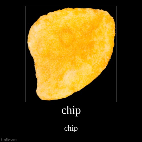 chip | chip | chip | image tagged in funny,demotivationals,chips | made w/ Imgflip demotivational maker