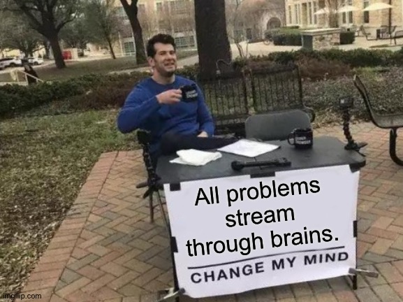 A single digital port instrument | All problems stream through brains. | image tagged in change my mind,brains | made w/ Imgflip meme maker
