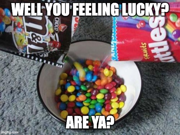 Food gambiling | WELL YOU FEELING LUCKY? ARE YA? | image tagged in skittles mms combining,food,candy,chaos | made w/ Imgflip meme maker