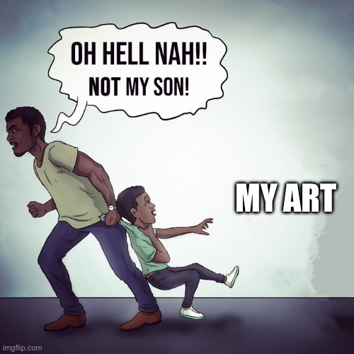 Oh hell nah not my son | MY ART | image tagged in oh hell nah not my son | made w/ Imgflip meme maker