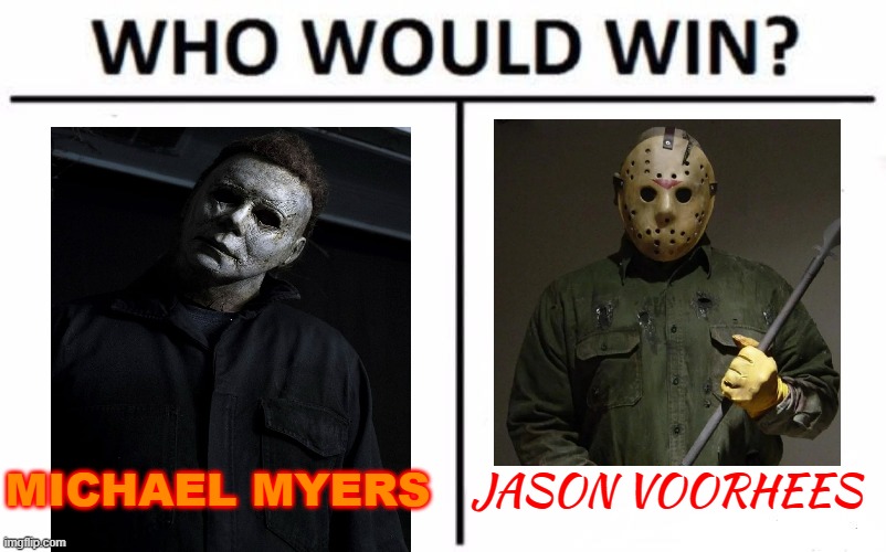 Jason Voorhees VS Michael Myers | MICHAEL MYERS; JASON VOORHEES | image tagged in memes,who would win | made w/ Imgflip meme maker