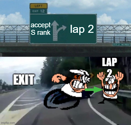 Left Exit 12 Off Ramp | accept S rank; lap 2; LAP 2; EXIT | image tagged in memes,left exit 12 off ramp,pizza tower | made w/ Imgflip meme maker