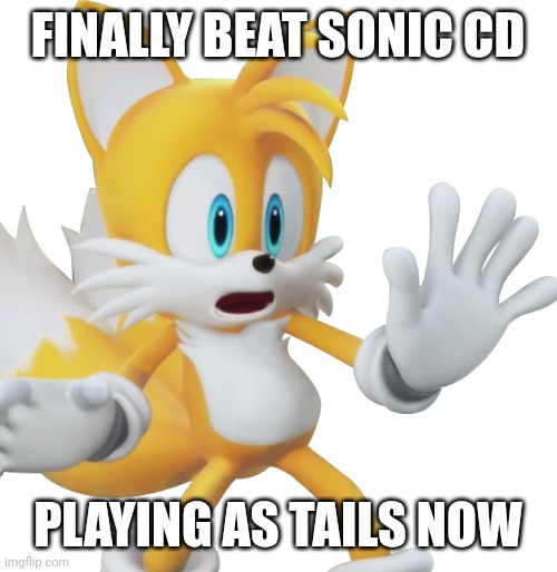 Shocked tails | FINALLY BEAT SONIC CD; PLAYING AS TAILS NOW | image tagged in shocked tails | made w/ Imgflip meme maker