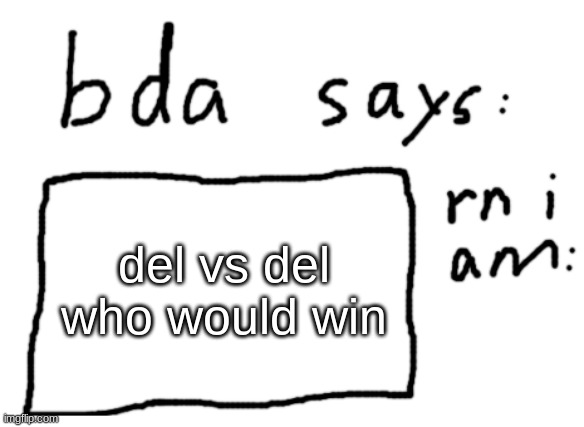 would del or del win | del vs del who would win | image tagged in official badlydrawnaxolotl announcement temp | made w/ Imgflip meme maker