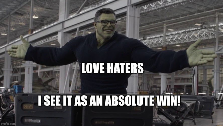 Hulk time travel | I SEE IT AS AN ABSOLUTE WIN! LOVE HATERS | image tagged in hulk time travel | made w/ Imgflip meme maker