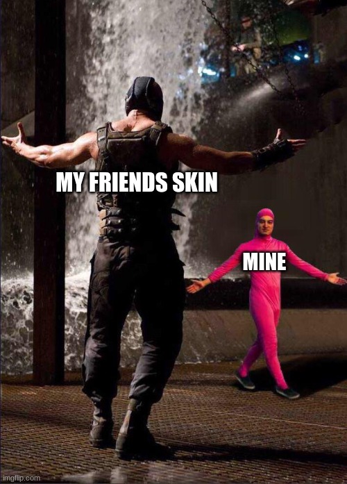 Pink Guy vs Bane | MY FRIENDS SKIN; MINE | image tagged in pink guy vs bane | made w/ Imgflip meme maker
