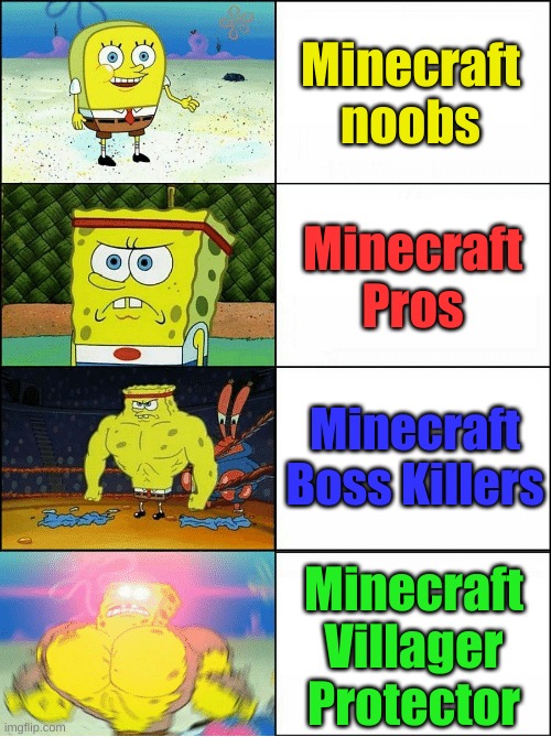Why last option is strongest just think about it. | Minecraft noobs; Minecraft Pros; Minecraft Boss Killers; Minecraft Villager Protector | image tagged in sponge finna commit muder | made w/ Imgflip meme maker