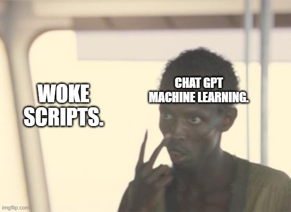 Hollywood is f*cked. | CHAT GPT MACHINE LEARNING. WOKE SCRIPTS. | image tagged in memes,chatgpt,woke,writers strike,machine learning,hollywood | made w/ Imgflip meme maker