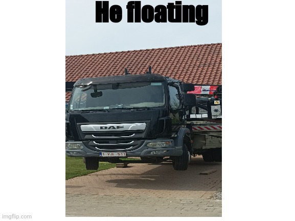He floating | He floating | image tagged in truck,cursed | made w/ Imgflip meme maker