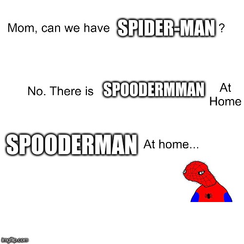 Spooderman at home | SPIDER-MAN; SPOODERMMAN; SPOODERMAN | image tagged in mom can we have | made w/ Imgflip meme maker