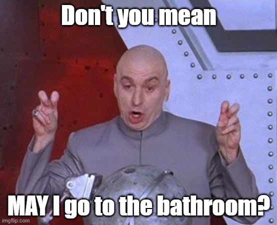 I hate this | Don't you mean; MAY I go to the bathroom? | image tagged in memes,dr evil laser | made w/ Imgflip meme maker