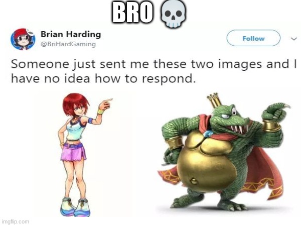 Bro what... | BRO 💀 | image tagged in funny | made w/ Imgflip meme maker