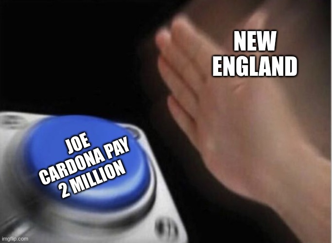 New England | NEW ENGLAND; JOE CARDONA PAY 2 MILLION | image tagged in slap that button | made w/ Imgflip meme maker