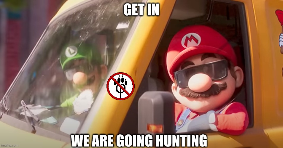 Super Mario Bros. Movie | GET IN; WE ARE GOING HUNTING | image tagged in super mario bros movie | made w/ Imgflip meme maker