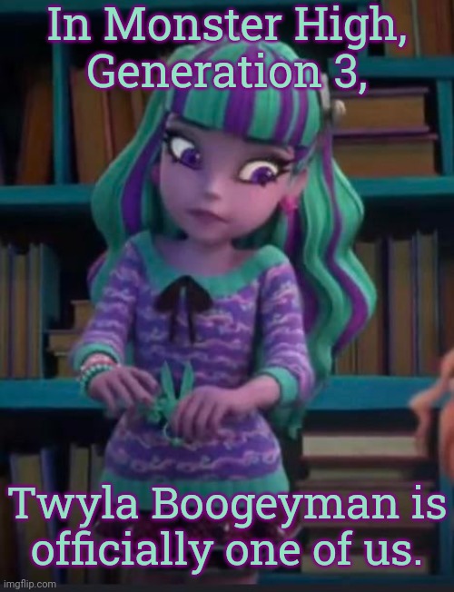 "I am autistic, and loudness bothers me." | In Monster High,
Generation 3, Twyla Boogeyman is officially one of us. | image tagged in cartoon,character,diversity,tolerance | made w/ Imgflip meme maker