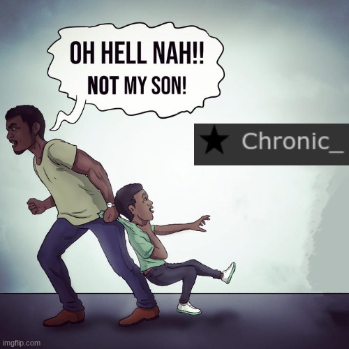 Oh hell nah not my son | image tagged in oh hell nah not my son | made w/ Imgflip meme maker
