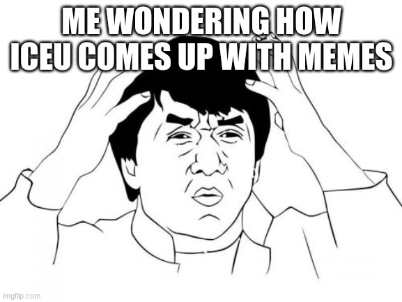 downvote this | ME WONDERING HOW ICEU COMES UP WITH MEMES | image tagged in memes,jackie chan wtf | made w/ Imgflip meme maker