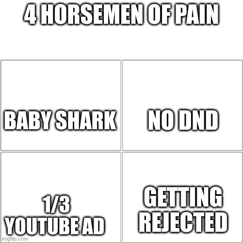 PAIN | 4 HORSEMEN OF PAIN; NO DND; BABY SHARK; 1/3 YOUTUBE AD; GETTING REJECTED | image tagged in the 4 horsemen of | made w/ Imgflip meme maker