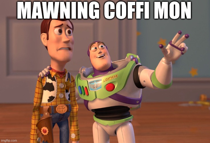 Jamaican coffee | MAWNING COFFI MON | image tagged in memes,x x everywhere | made w/ Imgflip meme maker