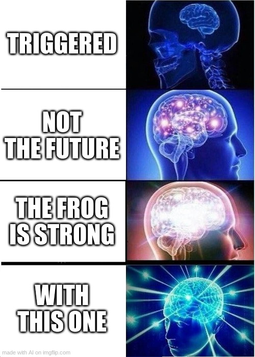 oh no the frog | TRIGGERED; NOT THE FUTURE; THE FROG IS STRONG; WITH THIS ONE | image tagged in memes,expanding brain,ai meme | made w/ Imgflip meme maker