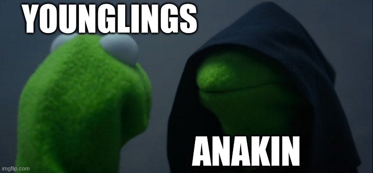 Evil Kermit | YOUNGLINGS; ANAKIN | image tagged in memes,evil kermit | made w/ Imgflip meme maker