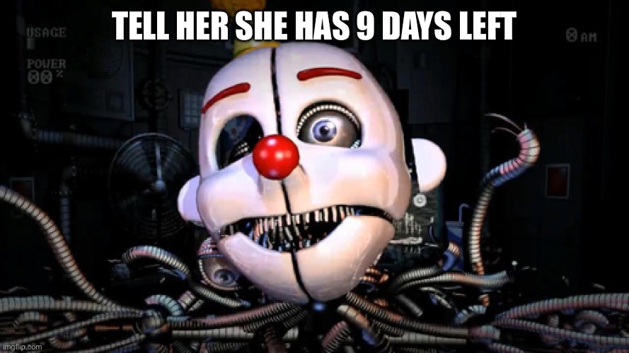 Ennard | TELL HER SHE HAS 9 DAYS LEFT | image tagged in ennard | made w/ Imgflip meme maker