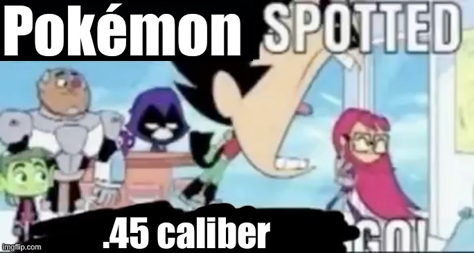 ____ spotted ____ go! | Pokémon .45 caliber | image tagged in ____ spotted ____ go | made w/ Imgflip meme maker