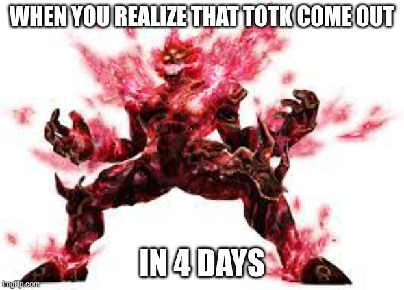 Oooooooh boy | WHEN YOU REALIZE THAT TOTK COME OUT; IN 4 DAYS | image tagged in memes,zelda | made w/ Imgflip meme maker