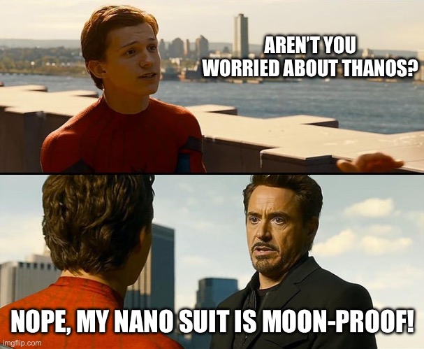 nothing without the suit | AREN’T YOU WORRIED ABOUT THANOS? NOPE, MY NANO SUIT IS MOON-PROOF! | image tagged in nothing without the suit | made w/ Imgflip meme maker