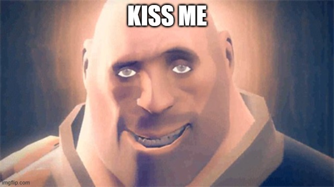 Awesome Heavy | KISS ME | image tagged in awesome heavy | made w/ Imgflip meme maker