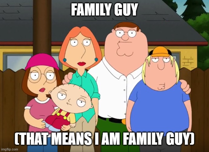 damn bro | FAMILY GUY (THAT MEANS I AM FAMILY GUY) | image tagged in damn bro | made w/ Imgflip meme maker
