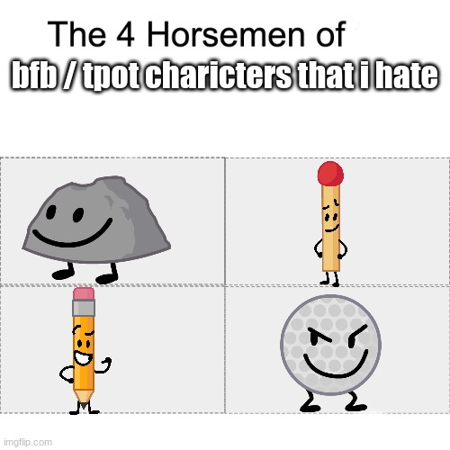 i really dont like these ones | bfb / tpot charicters that i hate | image tagged in four horsemen | made w/ Imgflip meme maker