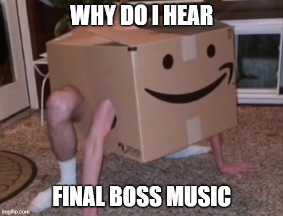 Amazon Box Boss | WHY DO I HEAR; FINAL BOSS MUSIC | image tagged in amazon,amazon box man,amazon box guy,why do i hear boss music | made w/ Imgflip meme maker