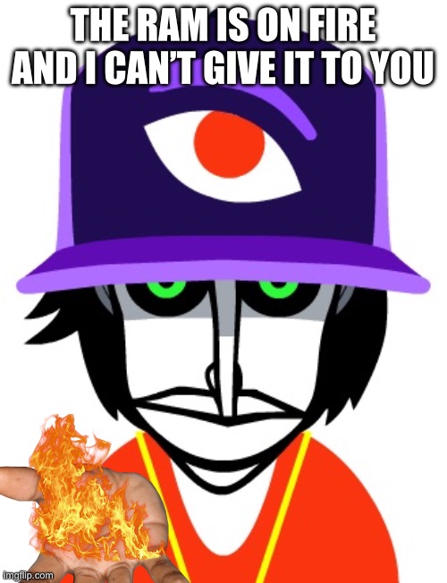 Boom 9 | THE RAM IS ON FIRE AND I CAN’T GIVE IT TO YOU | image tagged in boom 9 | made w/ Imgflip meme maker