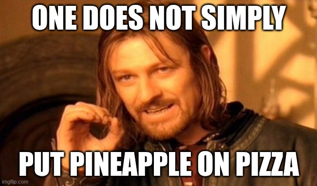 One Does Not Simply Meme | ONE DOES NOT SIMPLY; PUT PINEAPPLE ON PIZZA | image tagged in memes,one does not simply | made w/ Imgflip meme maker