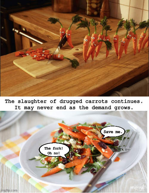 Save the carrots | The slaughter of drugged carrots continues.
It may never end as the demand grows. Save me. The fork!
Oh no! | image tagged in memes,dark humor | made w/ Imgflip meme maker